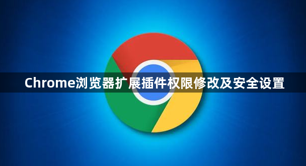 Chrome浏览器扩展插件权限修改及安全设置1