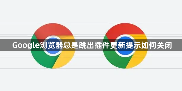 Google浏览器总是跳出插件更新提示如何关闭1