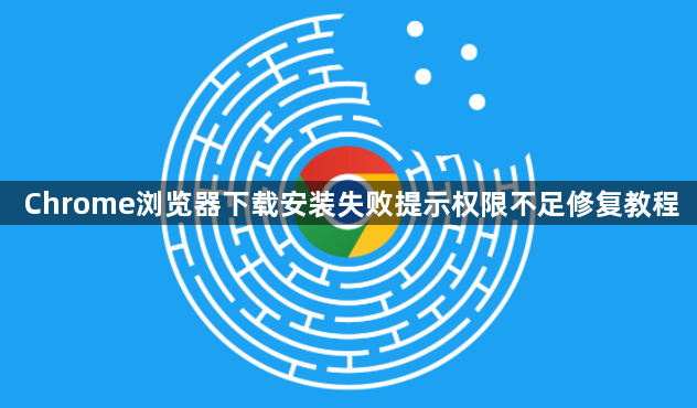 Chrome浏览器下载安装失败提示权限不足修复教程1