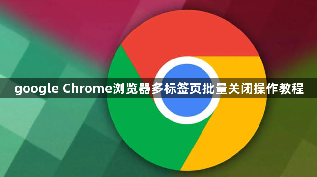 google Chrome浏览器多标签页批量关闭操作教程1
