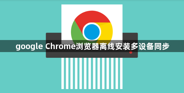 google Chrome浏览器离线安装多设备同步1