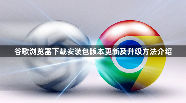 谷歌浏览器下载安装包版本更新及升级方法介绍1