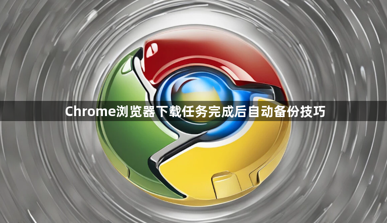 Chrome浏览器下载任务完成后自动备份技巧1