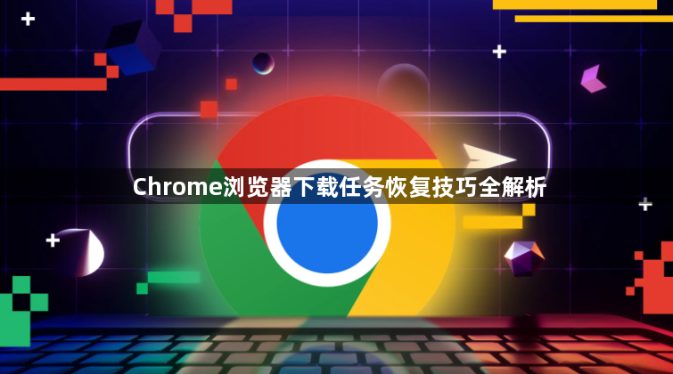 Chrome浏览器下载任务恢复技巧全解析1