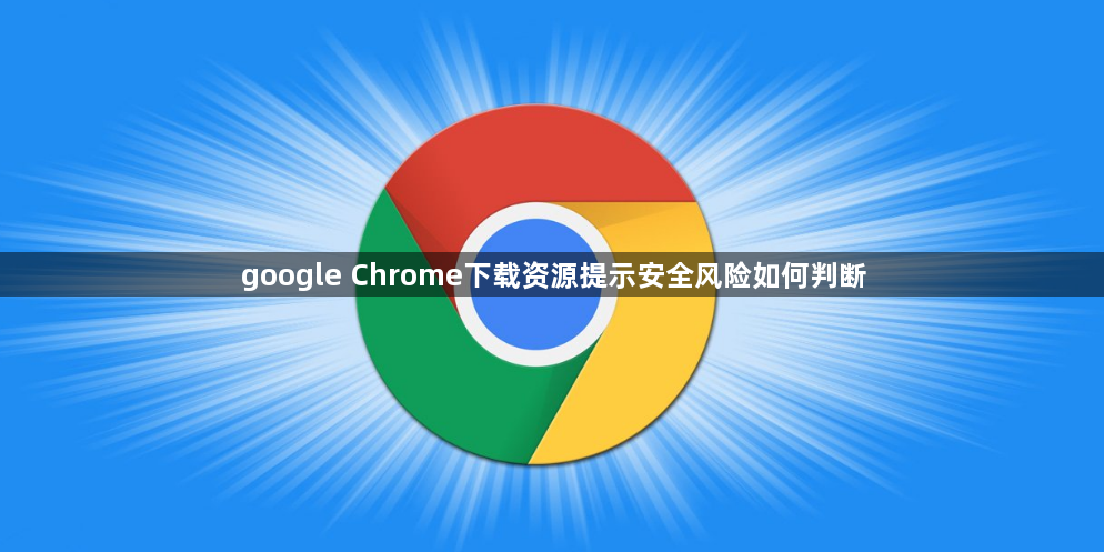 google Chrome下载资源提示安全风险如何判断1