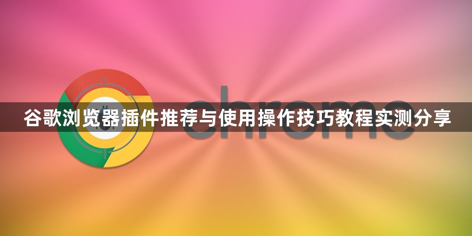 谷歌浏览器插件推荐与使用操作技巧教程实测分享1