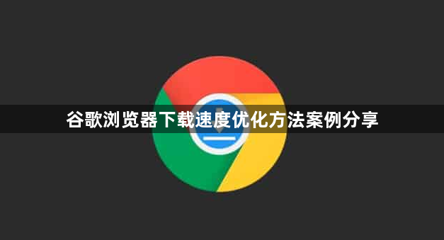 谷歌浏览器下载速度优化方法案例分享1