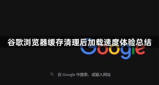 谷歌浏览器缓存清理后加载速度体验总结1