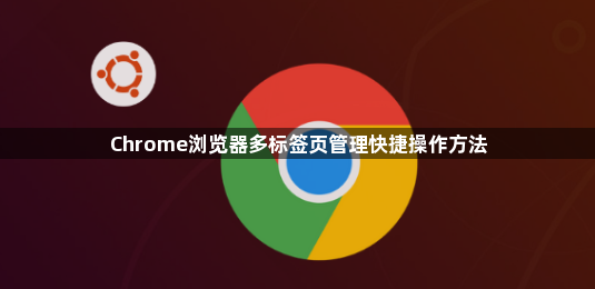 Chrome浏览器多标签页管理快捷操作方法1