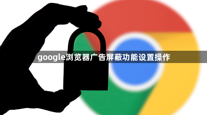 google浏览器广告屏蔽功能设置操作1