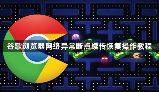 谷歌浏览器网络异常断点续传恢复操作教程1