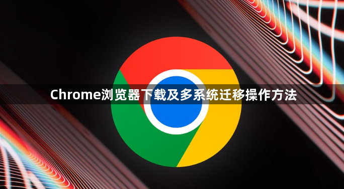 Chrome浏览器下载及多系统迁移操作方法1