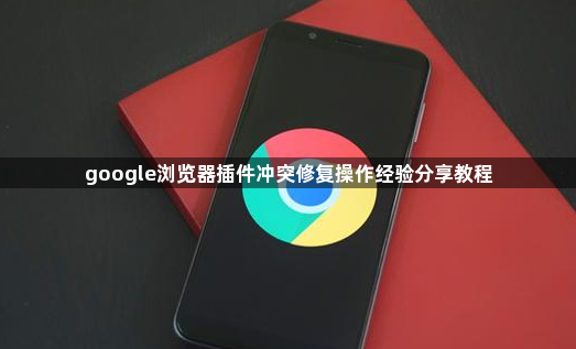google浏览器插件冲突修复操作经验分享教程1