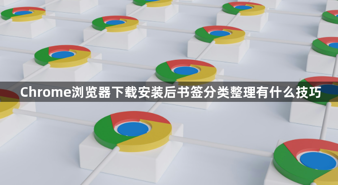 Chrome浏览器下载安装后书签分类整理有什么技巧1