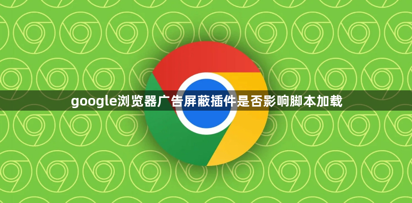 google浏览器广告屏蔽插件是否影响脚本加载1