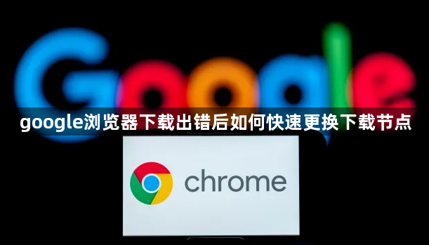 google浏览器下载出错后如何快速更换下载节点1