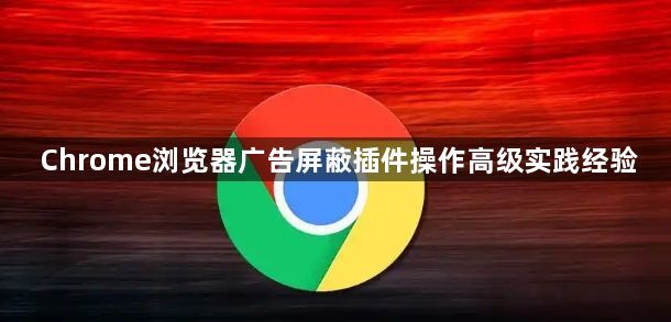 Chrome浏览器广告屏蔽插件操作高级实践经验1