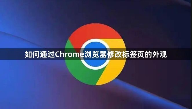 如何通过Chrome浏览器修改标签页的外观1