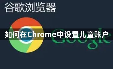 如何在Chrome中设置儿童账户1