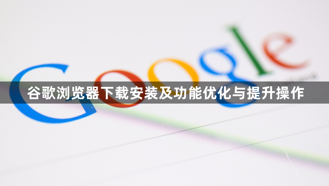 谷歌浏览器下载安装及功能优化与提升操作1