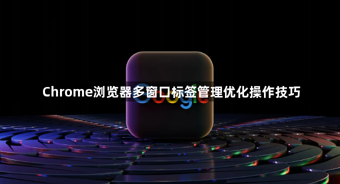 Chrome浏览器多窗口标签管理优化操作技巧1