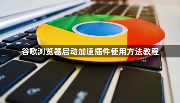 谷歌浏览器启动加速插件使用方法教程1