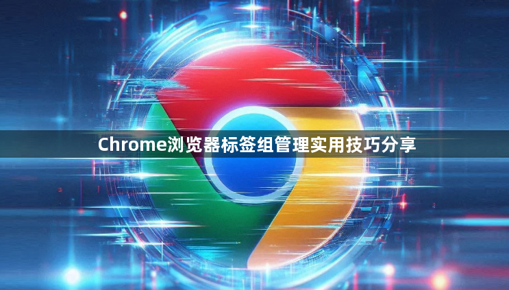 Chrome浏览器标签组管理实用技巧分享1