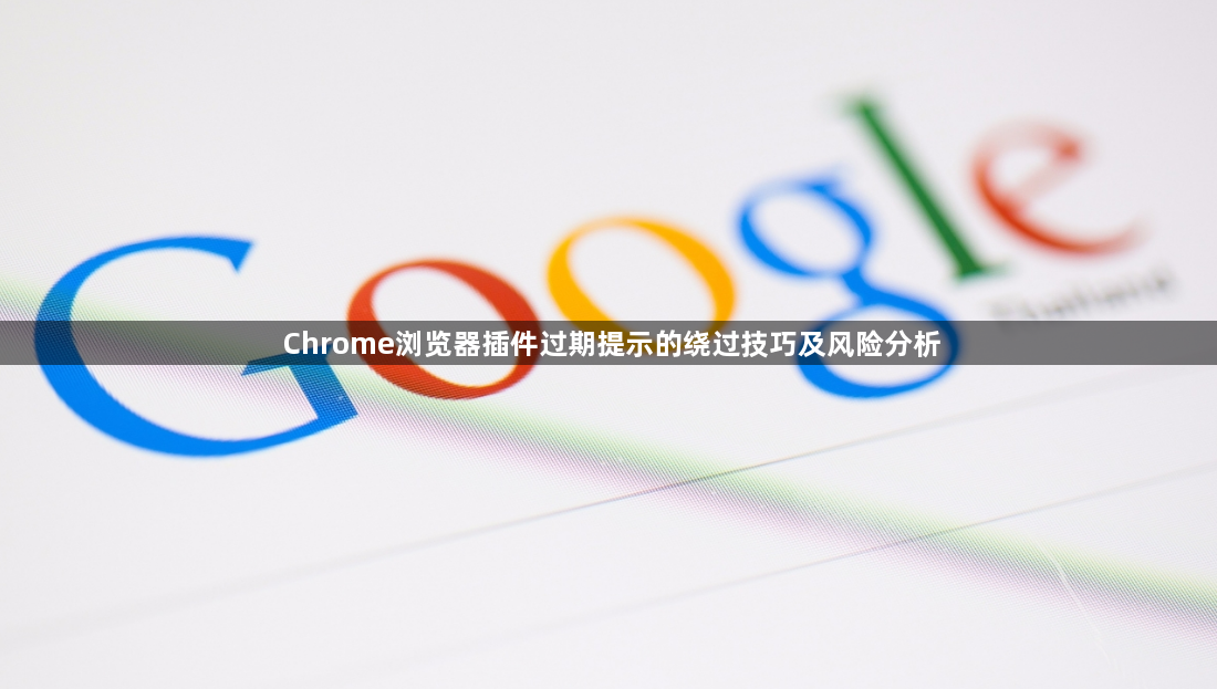 Chrome浏览器插件过期提示的绕过技巧及风险分析1