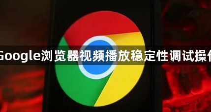 Google浏览器视频播放稳定性调试操作1