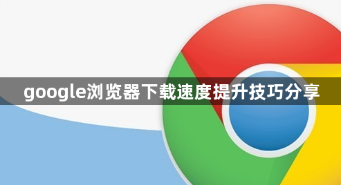 google浏览器下载速度提升技巧分享1