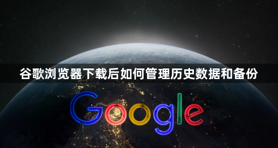 谷歌浏览器下载后如何管理历史数据和备份1