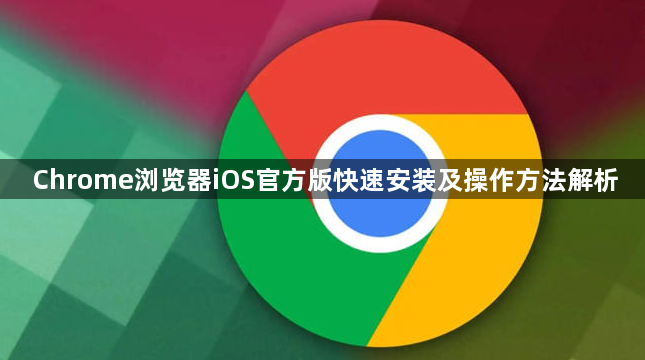 Chrome浏览器iOS官方版快速安装及操作方法解析1