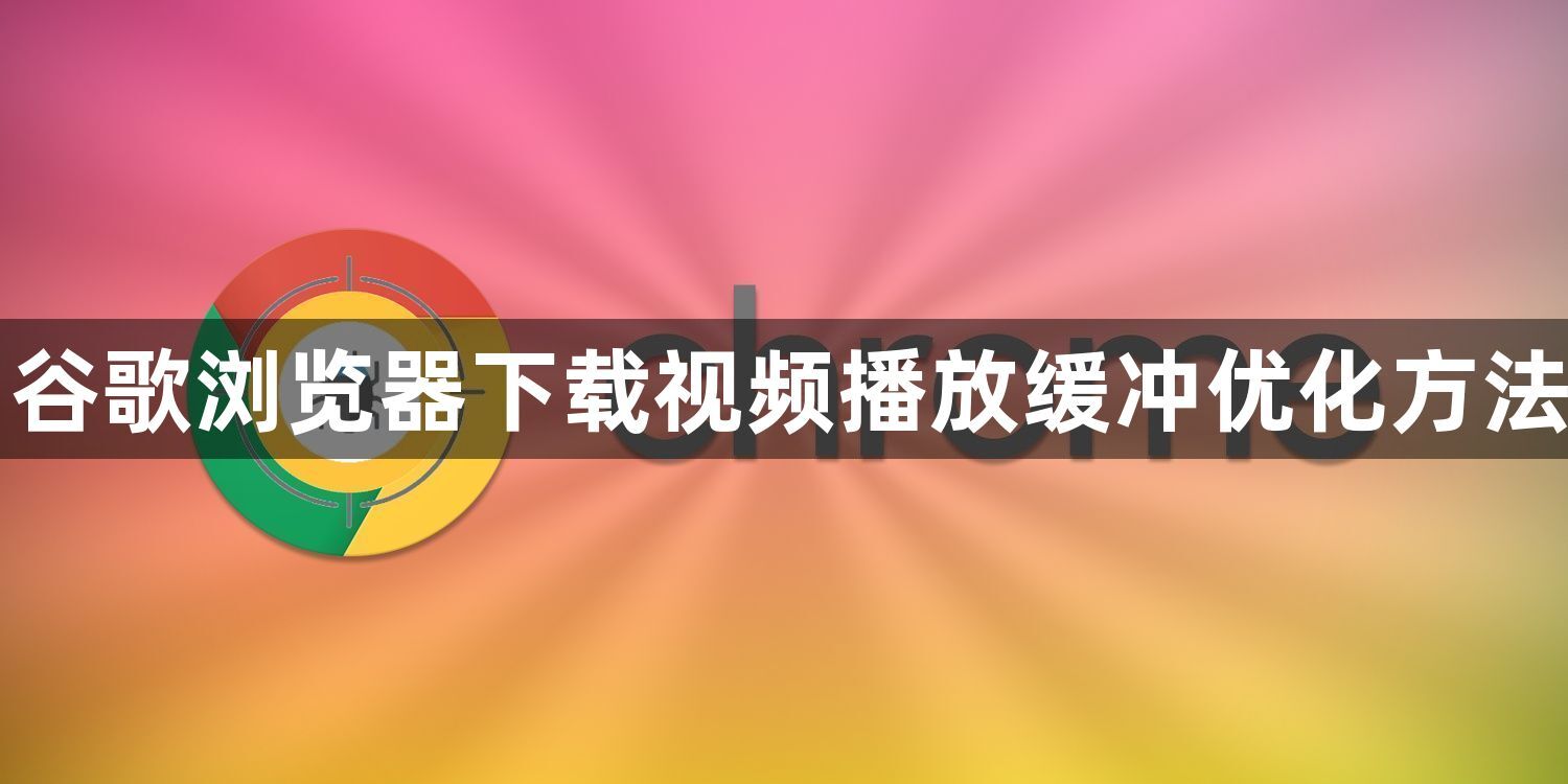 谷歌浏览器下载视频播放缓冲优化方法1