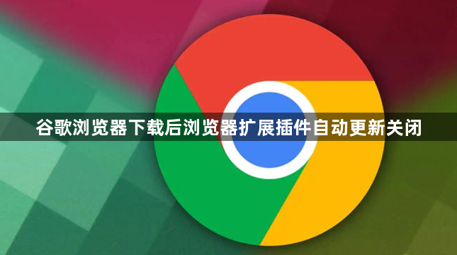 谷歌浏览器下载后浏览器扩展插件自动更新关闭1