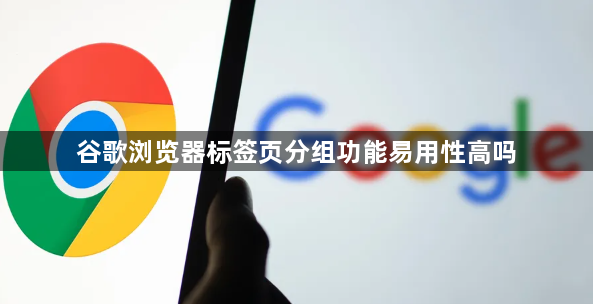 谷歌浏览器标签页分组功能易用性高吗1