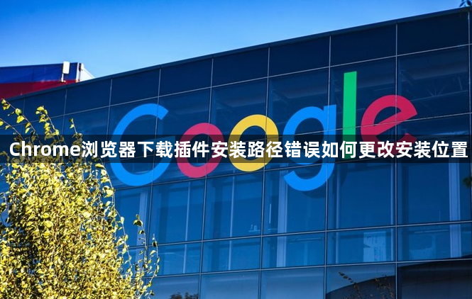 Chrome浏览器下载插件安装路径错误如何更改安装位置1