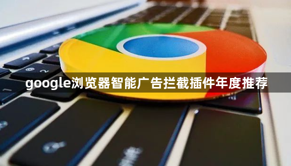 google浏览器智能广告拦截插件年度推荐1