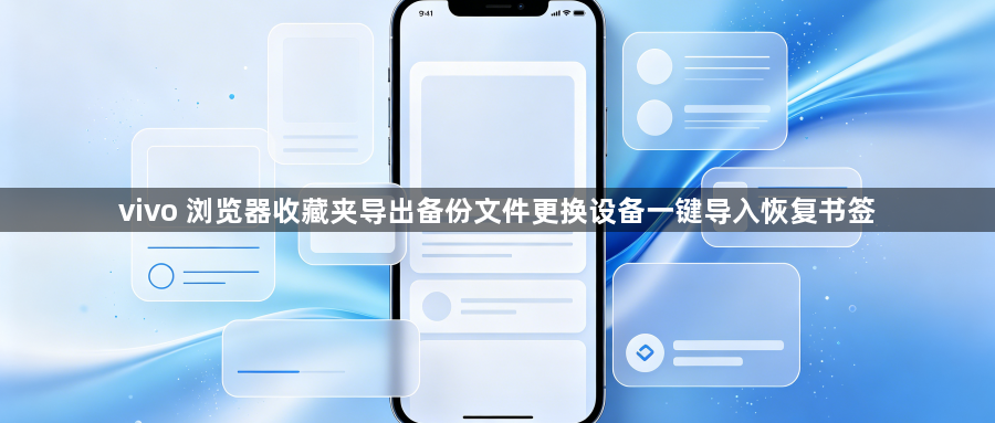 vivo 浏览器收藏夹导出备份文件更换设备一键导入恢复书签1