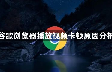 谷歌浏览器播放视频卡顿原因分析1