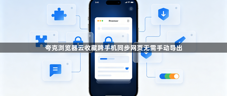 夸克浏览器云收藏跨手机同步网页无需手动导出1