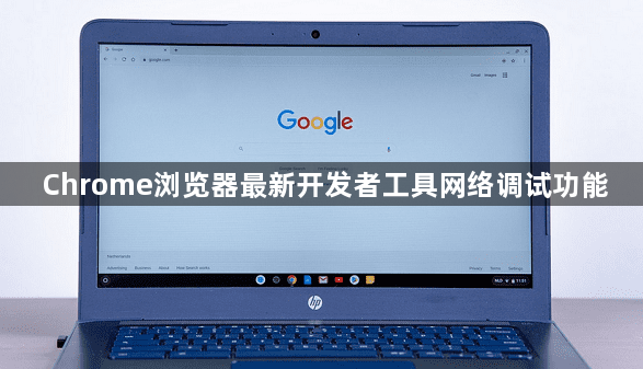 Chrome浏览器最新开发者工具网络调试功能1