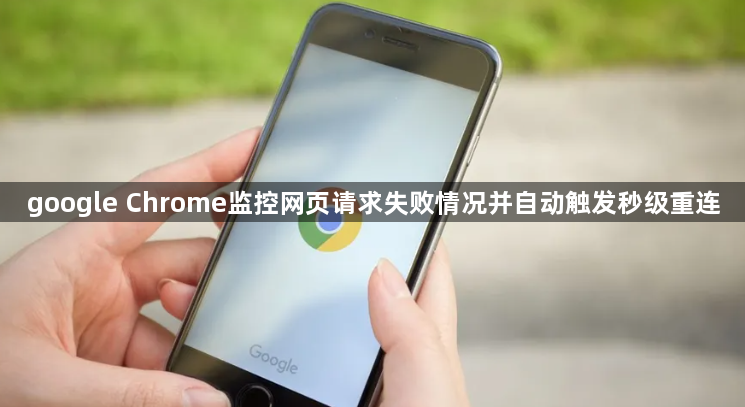 google Chrome监控网页请求失败情况并自动触发秒级重连1