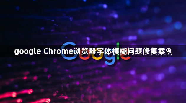 google Chrome浏览器字体模糊问题修复案例1