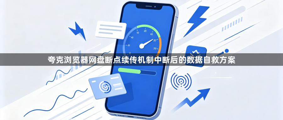 夸克浏览器网盘断点续传机制中断后的数据自救方案1