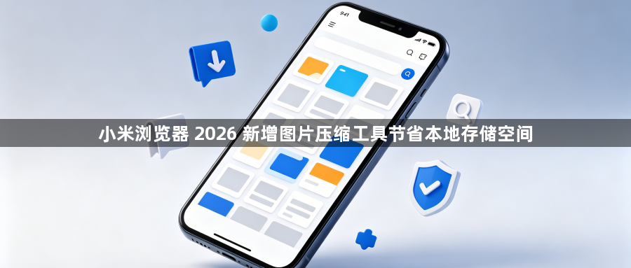 小米浏览器 2026 新增图片压缩工具节省本地存储空间1