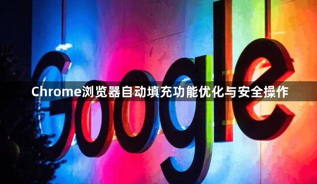 Chrome浏览器自动填充功能优化与安全操作1