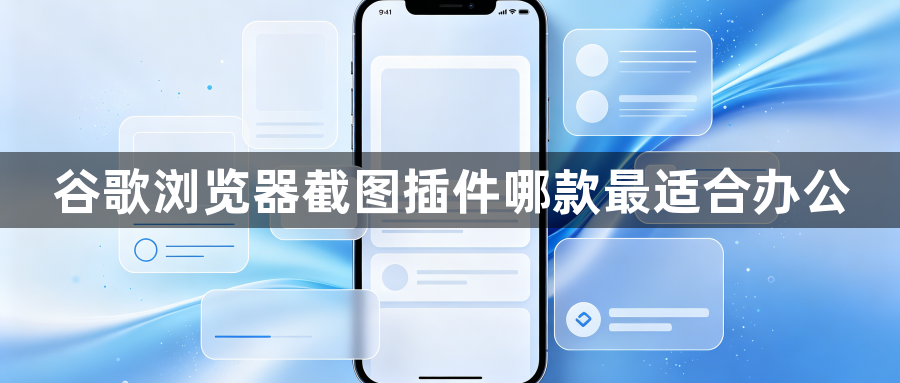 谷歌浏览器截图插件哪款最适合办公1