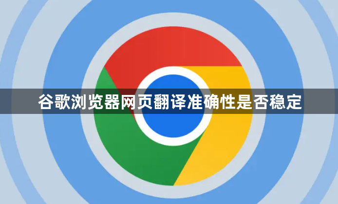 谷歌浏览器网页翻译准确性是否稳定1
