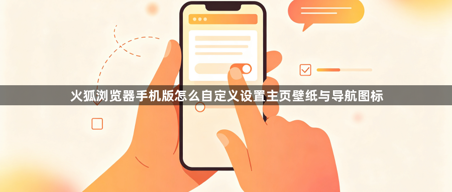 火狐浏览器手机版怎么自定义设置主页壁纸与导航图标1