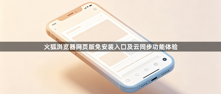 火狐浏览器网页版免安装入口及云同步功能体验1